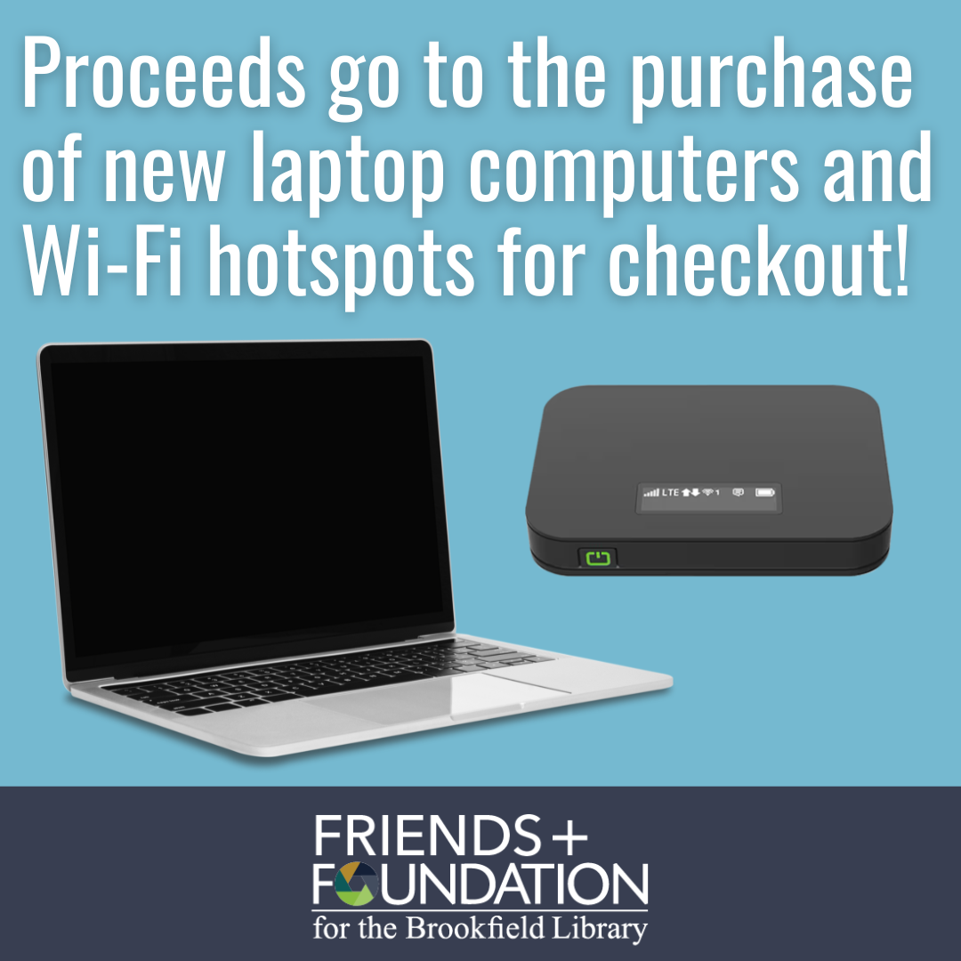 Laptop computer and a mobile WI-FI Hotspot. Text reads proceeds from the raffle go to the purchase of laptops and mobile wi-fi hotspots for checkout. The logo for the Friends and Foundation for the Brookfield Library is included below this image.