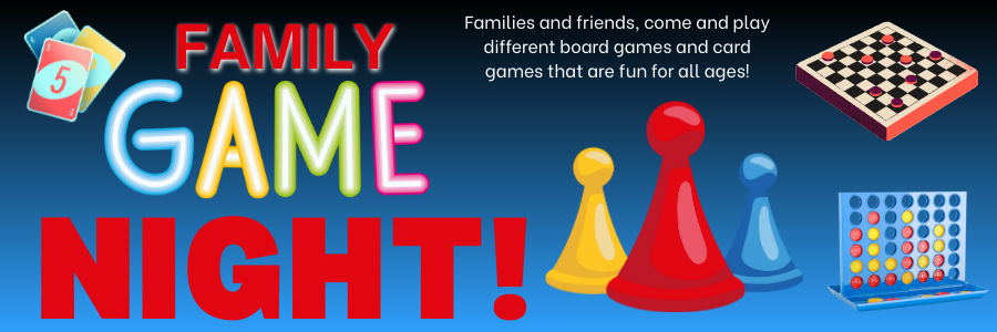 Drawings of board games and cards, featuring checkers, connect 4, sorry, and uno. Text reads Families and friends, come and play different board games and card games that are fun for all ages at Family Game Night.