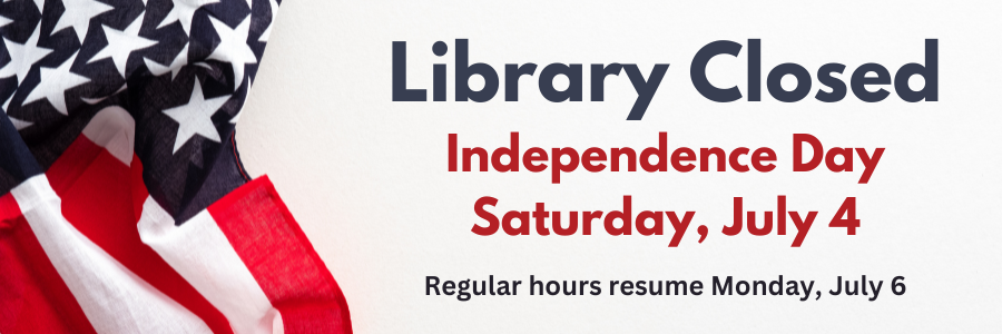 Library closed Saturday July 4. Regular hours resume Monday July 6.